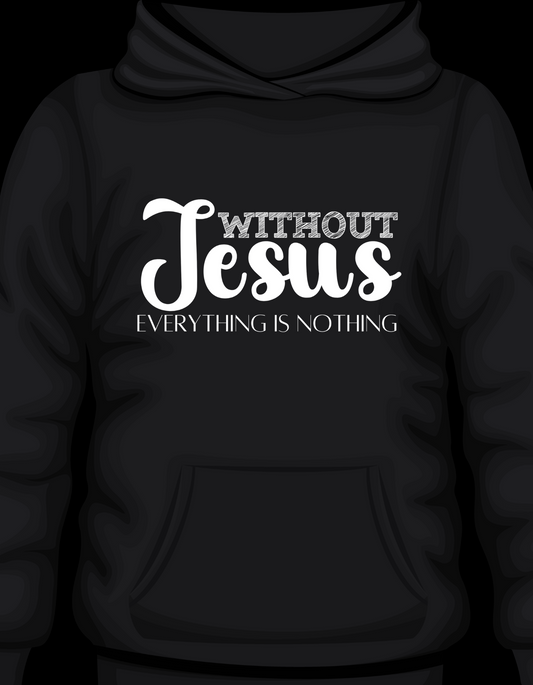 WITHOUT JESUS EVERYTHING IS NOTHING - HOODIE