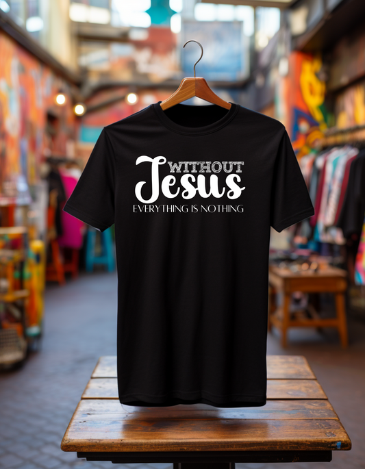 WITHOUT JESUS EVERYTHING IS NOTHING