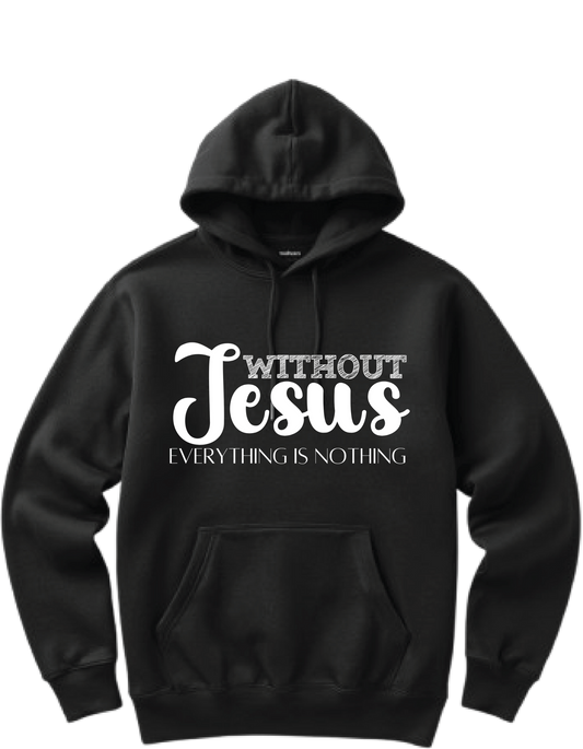 WITHOUT JESUS EVERYTHING IS NOTHING - HOODIE